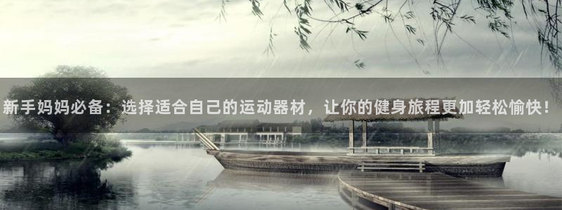 海南凯捷体育：新手妈妈必备：选择适合自己的运动器材，让你的健