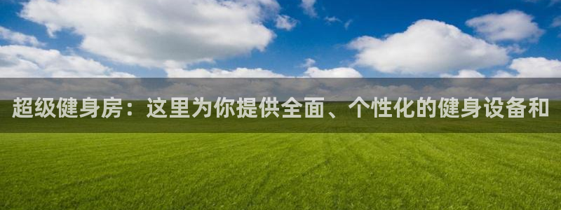凯捷体育招商电话地址查询：超级健身房：这里为你提供全面、个性