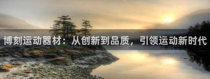 凯捷体育平台注册要钱吗安全吗：博刻运动器材：从创新到