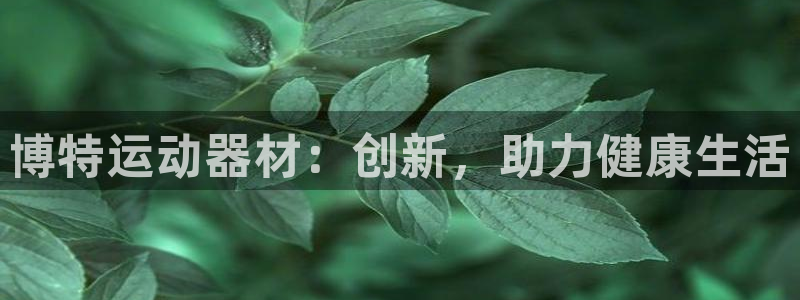 德国凯捷体育集团：博特运动器材：创新，助力健康生活