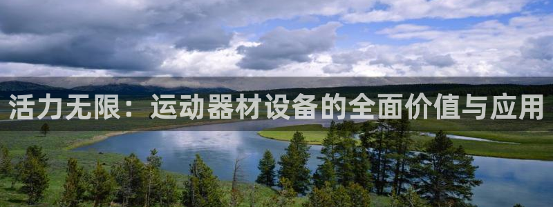 凯捷体育娱乐网站：活力无限：运动器材设备的全面价值与