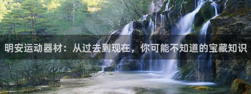 凯捷体育注册：明安运动器材：从过去到现在，你可能不知