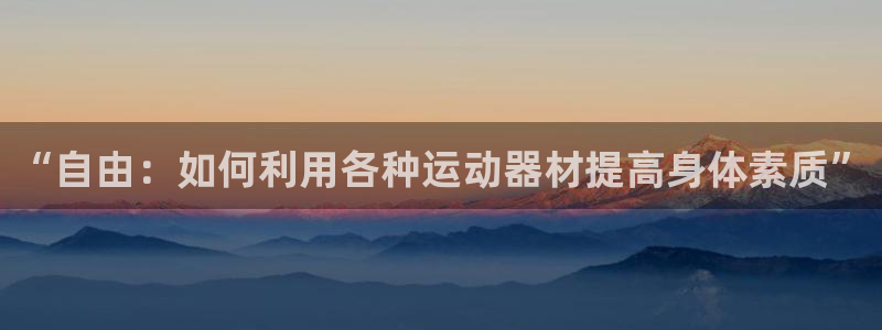 凯捷体育招商电话地址是多少：“自由：如何利用各种运动