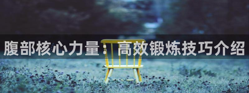 海南凯捷体育：腹部核心力量：高效锻炼技巧介绍