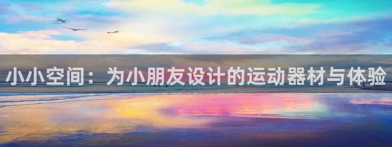 凯捷体育集团官网首页网址：小小空间：为小朋友设计的运