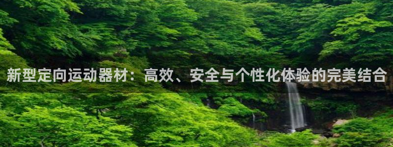凯捷体育平台注册：新型定向运动器材：高效、安全与个性