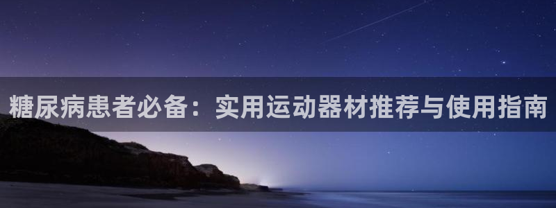 凯捷体育集团官网网址：糖尿病患者必备：实用运动器材推