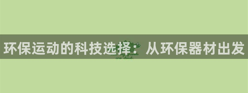 凯捷体育招商电话是多少号码：环保运动的科技选择：从环