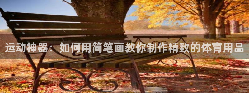 凯捷体育娱乐平台：运动神器：如何用简笔画教你制作精致