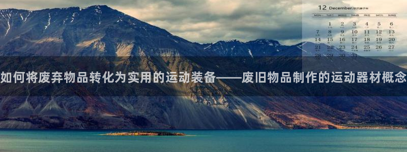 凯捷体育娱乐网站：如何将废弃物品转化为实用的运动装备