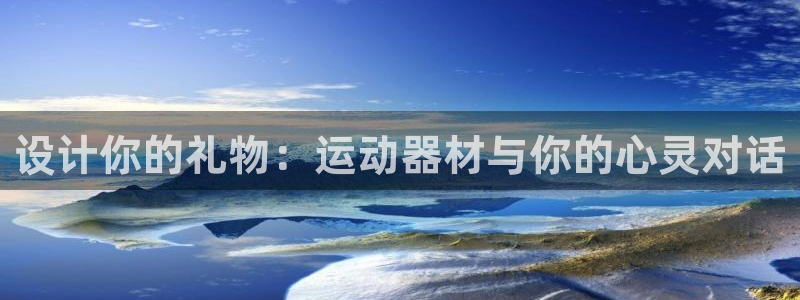 凯捷体育招商：设计你的礼物：运动器材与你的心灵对话