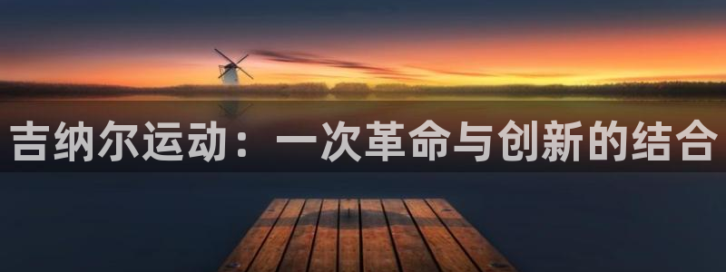 凯捷体育娱乐首页网站大全：吉纳尔运动：一次革命与创新的结合