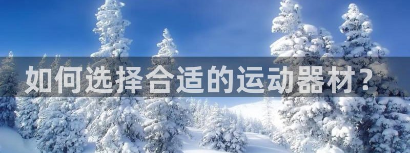 凯捷体育：如何选择合适的运动器材？