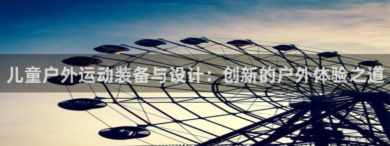凯捷体育平台注册要钱吗是真的吗：儿童户外运动装备与设