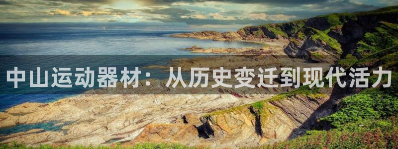凯捷体育招商：中山运动器材：从历史变迁到现代活力