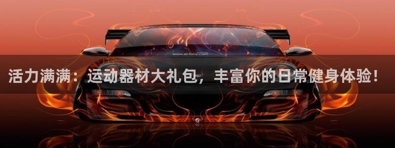 凯捷体育平台注册流程图：活力满满：运动器材大礼包，丰