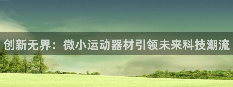 凯捷体育联系电话：创新无界：微小运动器材引领未来科技潮流