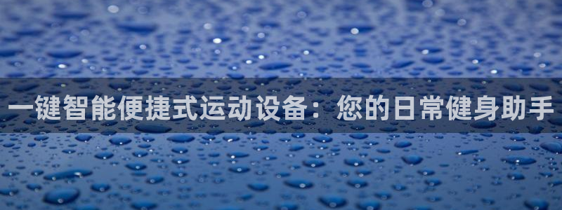 凯捷体育娱乐网站：一键智能便捷式运动设备：您的日常健