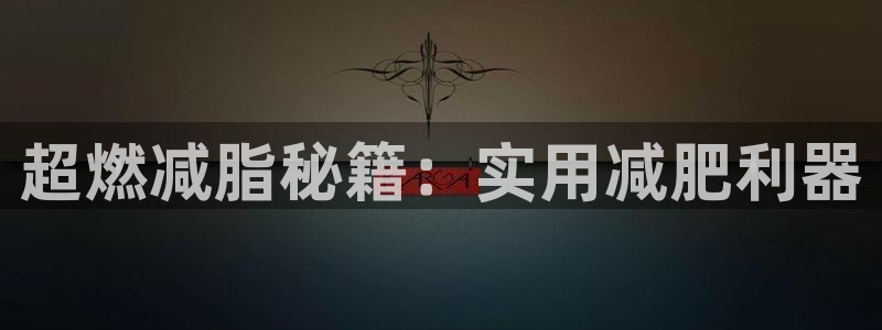 凯捷体育平台注册：超燃减脂秘籍：实用减肥利器