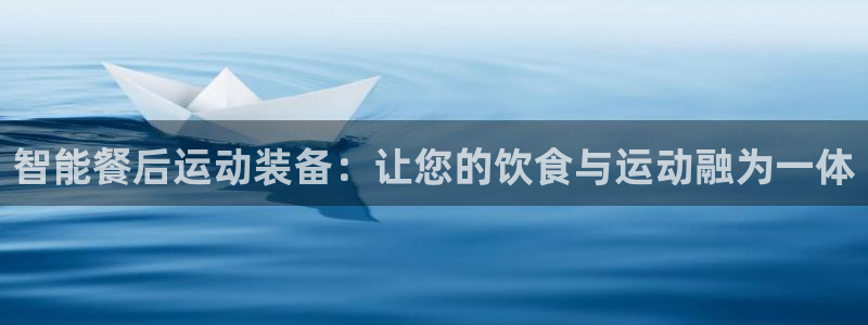 凯捷体育官方：智能餐后运动装备：让您的饮食与运动融为一体