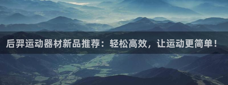 凯捷体育科技：后羿运动器材新品推荐：轻松高效，让运动更简单！