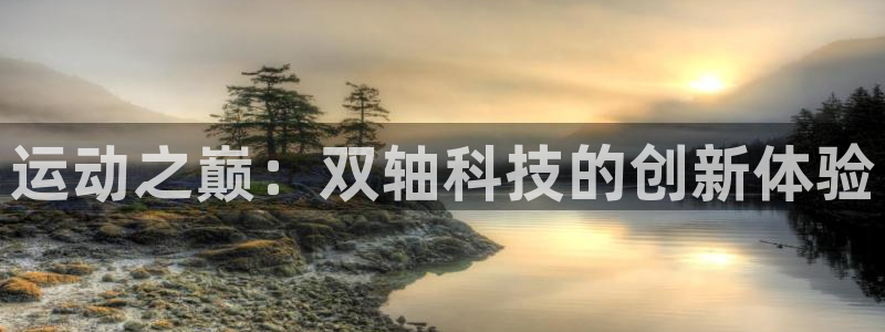 凯捷体育平台注册要钱吗安全吗：运动之巅：双轴科技的创新体验